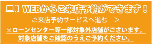ウェブからご来店予約ができます。ご来店予約サービスへ進む
